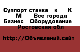 Суппорт станка  1к62,16К20, 1М63. - Все города Бизнес » Оборудование   . Ростовская обл.